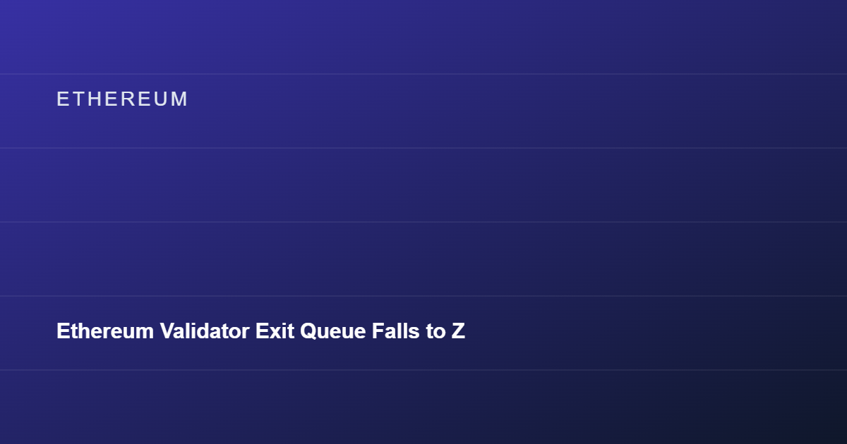 Ethereum Validator Exit Queue Falls to Zero as Withdrawal Waits Drop to a Minute