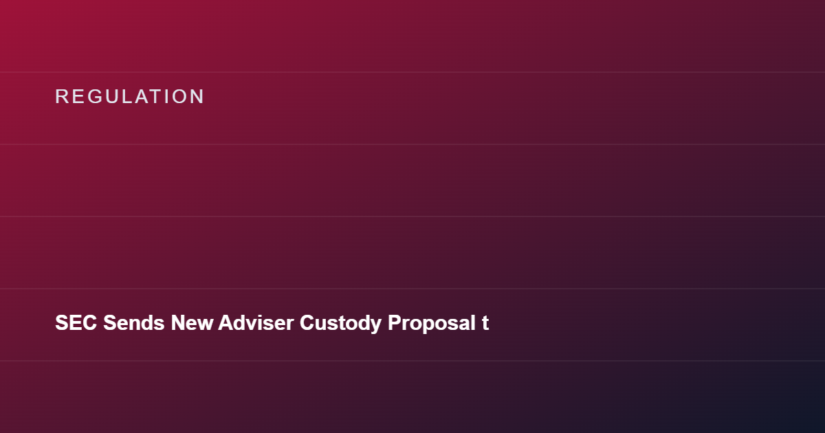 SEC Sends New Adviser Custody Proposal to White House